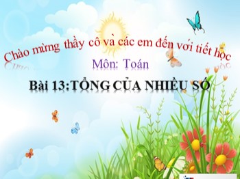 Bài giảng môn Toán Lớp 2 - Tuần 19 - Bài 13: Tổng của nhiều số