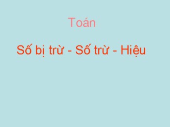 Bài giảng môn Toán Lớp 2 - Tuần 2 - Bài: Số bị trừ-Số trừ-Hiệu