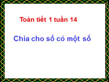 Bài giảng môn Toán Lớp 4 - Tuần 14 - Bài: Chia cho số có một số