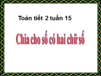 Bài giảng môn Toán Lớp 4 - Tuần 15 - Bài: Chia cho số có hai chữ số