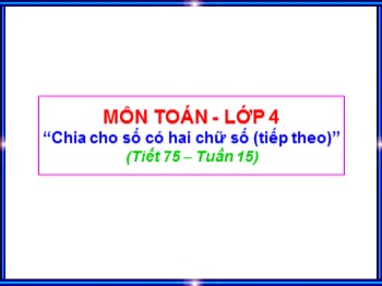 Bài giảng môn Toán Lớp 4 - Tuần 15 - Bài: Chia cho số có hai chữ số (Tiếp theo)