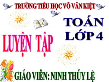 Bài giảng môn Toán Lớp 4 - Tuần 17 - Bài: Luyện tập - Ninh Thúy Lệ