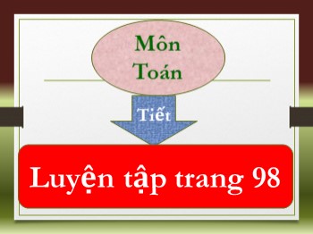 Bài giảng môn Toán Lớp 4 - Tuần 18 - Bài: Luyện tập (Trang 98)