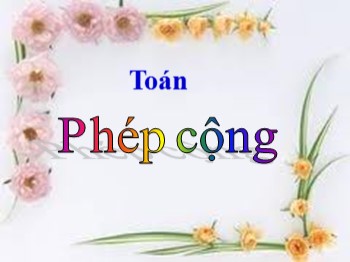 Bài giảng môn Toán Lớp 4 - Tuần 23 - Bài: Phép cộng