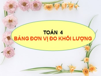 Bài giảng môn Toán Lớp 4 - Tuần 4 - Bài: Bảng đơn vị đo khối lượng