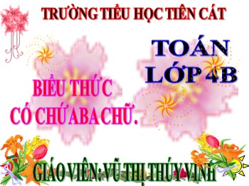 Bài giảng môn Toán Lớp 4 - Tuần 7 - Bài: Biểu thức có chứa ba chữ - Vũ Thị Thúy Vinh