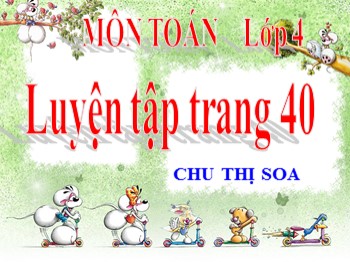 Bài giảng môn Toán Lớp 4 - Tuần 7 - Bài: Luyện tập (Trang 40) - Chu Thị Soa