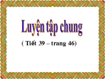 Bài giảng môn Toán Lớp 4 - Tuần 8 - Bài: Luyện tập chung (Trang 46)