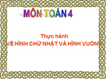 Bài giảng môn Toán Lớp 4 - Tuần 9 - Bài: Thực hành vẽ Hình chữ nhật, hình vuông