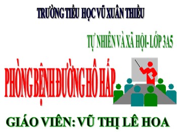 Bài giảng môn Tự nhiên và xã hội Lớp 3 - Bài: Phòng bệnh đường hô hấp - Vũ Thị Lê Hoa