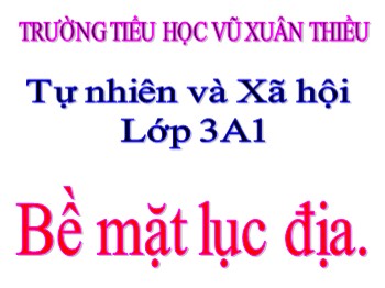 Bài giảng môn Tự nhiên và xã hội Lớp 3 - Tuần 34 - Bài 67: Bề mặt lục địa