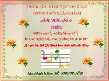 Bài giảng môn Âm nhạc Lớp 6 - Tiết 21: Âm nhạc thường thức: nhạc sĩ Phong Nhã và bài hát ai yêu bác Hồ Chí Minh hơn thiếu niên nhi đồng