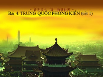Bài giảng môn Lịch sử 7 - Bài 4: Trung Quốc phong kiến (Tiết 1)