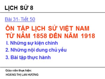 Bài giảng môn Lịch sử 8 - Tiết 50, Bài 31: Ôn tập lịch sử Việt Nam từ năm 1858 đến năm 1918