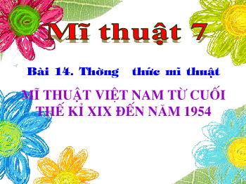 Bài giảng môn Mĩ thuật Lớp 7 - Bài 14: Thường thức mĩ thuật: Mĩ thuật Việt Nam từ cuối thế kỉ XIX đến năm 1954