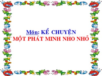 Giáo án điện tử môn Kể chuyện Lớp 4 - Tuần 17 - Bài: Một phát minh nho nhỏ