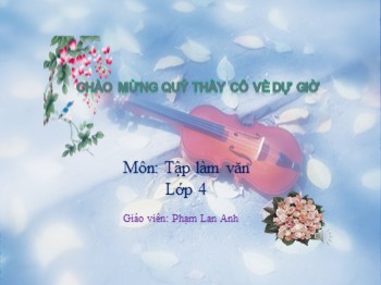 Giáo án điện tử môn Tập làm văn Lớp 4 - Bài: Luyện tập xây dựng đoạn văn kể chuyện (Trang72) - Phạm Lan Anh