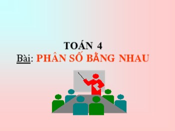 Giáo án điện tử môn Toán Lớp 4 - Tuần 20 - Bài: Phân số bằng nhau