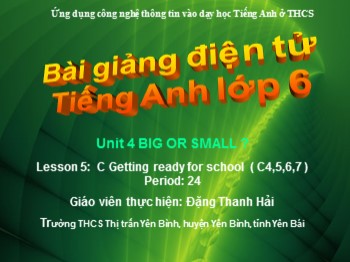 Bài giảng môn Tiếng Anh Lớp 6 - Unit 04: Big or Small - Lesson 6:Sec2. C4-C5-C6-C7