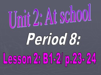 Bài giảng môn Tiếng Anh Lớp 6 - Unit 2: At School - Lesson 2: B1-2