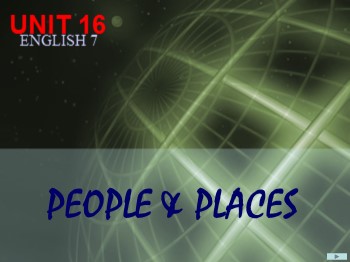 Bài giảng môn Tiếng Anh Lớp 7 - Unit 16: People and Places - Lesson 4: B1-B2