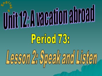 Bài giảng môn Tiếng Anh Lớp 8 - Unit 12: A vacation abroad - Lesson 2: Speak and Listen