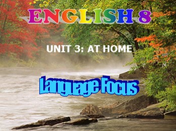 Bài giảng môn Tiếng Anh Lớp 8 - Unit 3: At home - Lesson 6: Language Focus