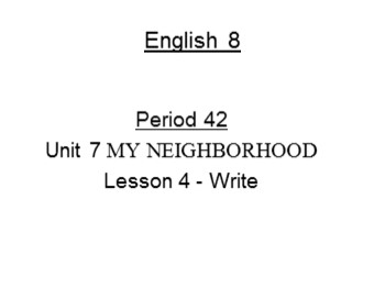 Bài giảng môn Tiếng Anh Lớp 8 - Unit 7: My neighborhood - Lesson 5: Write 2