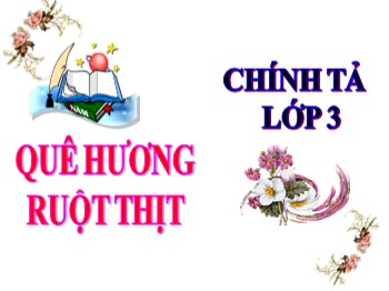 Bài giảng Chính tả Lớp 3 - Tuần 10 - Bài: Quê hương ruột thịt