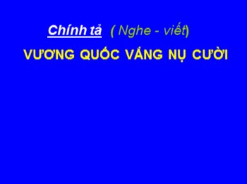 Bài giảng Chính tả Lớp 4 - Bài: Vương quốc vắng nụ cười