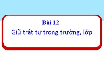 Bài giảng Đạo đức Lớp 1 - Bài 12: Giữ trật tự trong trường, lớp