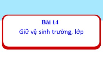 Bài giảng Đạo đức Lớp 1 - Bài 14: Giữ vệ sinh trường, lớp