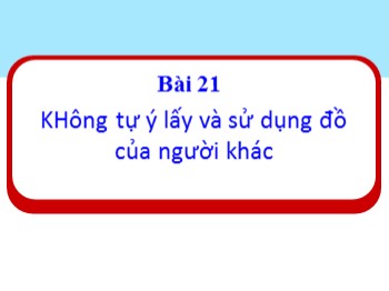 Bài giảng Đạo đức Lớp 1 - Bài 21: Không tự ý lấy và sử dụng đồ của người khác