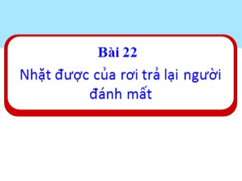 Bài giảng Đạo đức Lớp 1 - Bài 22: Nhặt được của rơi trả lại người đánh mất