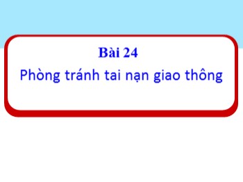 Bài giảng Đạo đức Lớp 1 - Bài 24: Phòng tránh tai nạn giao thông