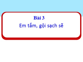 Bài giảng Đạo đức Lớp 1 - Bài 3: Em tắm, gội sạch sẽ