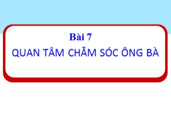 Bài giảng Đạo đức Lớp 1 - Bài 7: Quan tâm chăm sóc ông bà