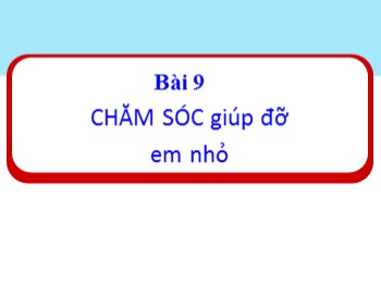 Bài giảng Đạo đức Lớp 1 - Bài 9: Chăm sóc giúp đỡ em nhỏ