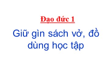 Bài giảng Đạo đức Lớp 1 - Tuần 5 - Bài: Giữ gìn sách vở, đồ dùng học tập