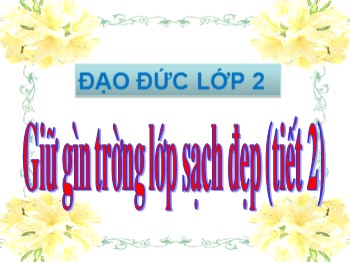 Bài giảng Đạo đức Lớp 2 - Bài: Giữ gìn trường lớp sạch đẹp (Tiết 2)