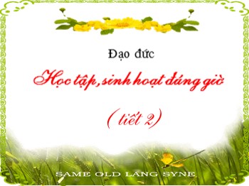 Bài giảng Đạo đức Lớp 2 - Bài: Học tập, sinh hoạt đúng giờ (Tiết 2)