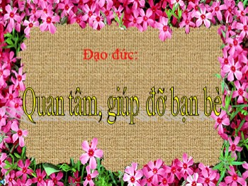 Bài giảng Đạo đức Lớp 2 - Bài: Quan tâm, giúp đỡ bạn bè