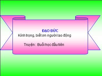 Bài giảng Đạo đức Lớp 4 - Bài: Kính trọng biết ơn người lao động