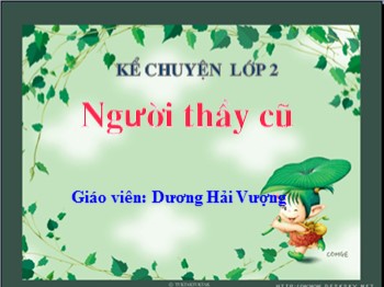 Bài giảng Kể chuyện Lớp 2 - Bài: Người thầy cũ - Dương Hải Vượng