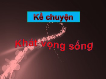 Bài giảng Kể chuyện Lớp 4 - Bài: Khát vọng sống