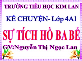 Bài giảng Kể chuyện Lớp 4 - Bài: Sự tích hồ ba bể - Nguyễn Thị Ngọc Lan