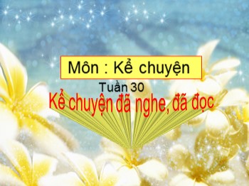 Bài giảng Kể chuyện Lớp 4 - Tuần 30, Bài: Kể truyện đã nghe, đã đọc về du lịch hay thám hiểm