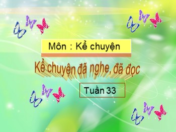 Bài giảng Kể chuyện Lớp 4 - Tuần 33, Bài: Kể truyện đã nghe, đã đọc về tinh thần lạc quan, yêu đời