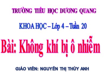 Bài giảng Khoa học Lớp 4 - Tuần 20 - Bài: Không khí bị ô nhiễm - Nguyễn Thị Thùy Anh