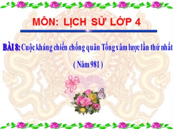 Bài giảng Lịch sử Lớp 4 -  Bài 8: Cuộc kháng chiến chống quân Tống xâm lược lần thứ nhất ( Năm 981 )